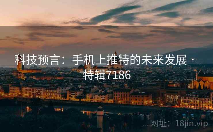 科技预言：手机上推特的未来发展 · 特辑7186