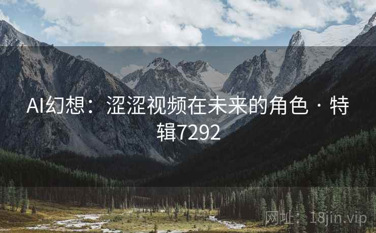 AI幻想：涩涩视频在未来的角色 · 特辑7292