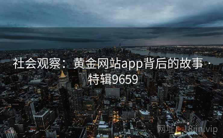 社会观察：黄金网站app背后的故事 · 特辑9659