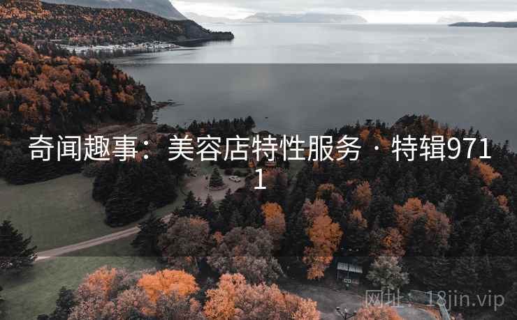 奇闻趣事：美容店特性服务 · 特辑9711
