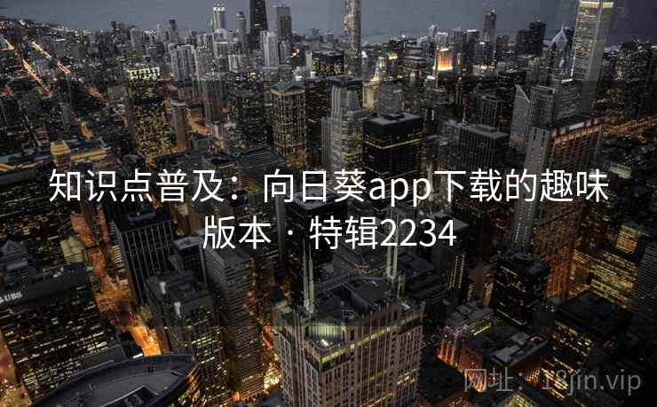 知识点普及：向日葵app下载的趣味版本 · 特辑2234