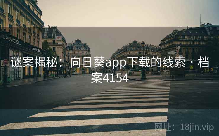 谜案揭秘:向日葵app下载的线索 · 档案4154 谜案揭秘:向日葵app下载的线索 · 档案4154