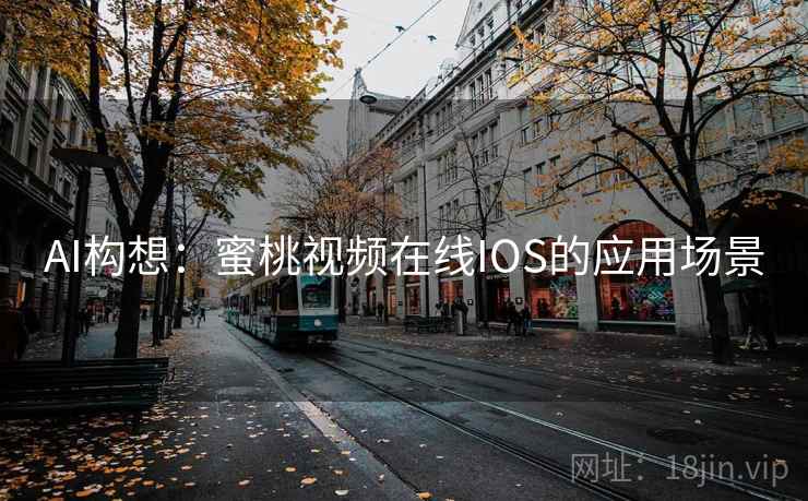 AI构想：蜜桃视频在线IOS的应用场景